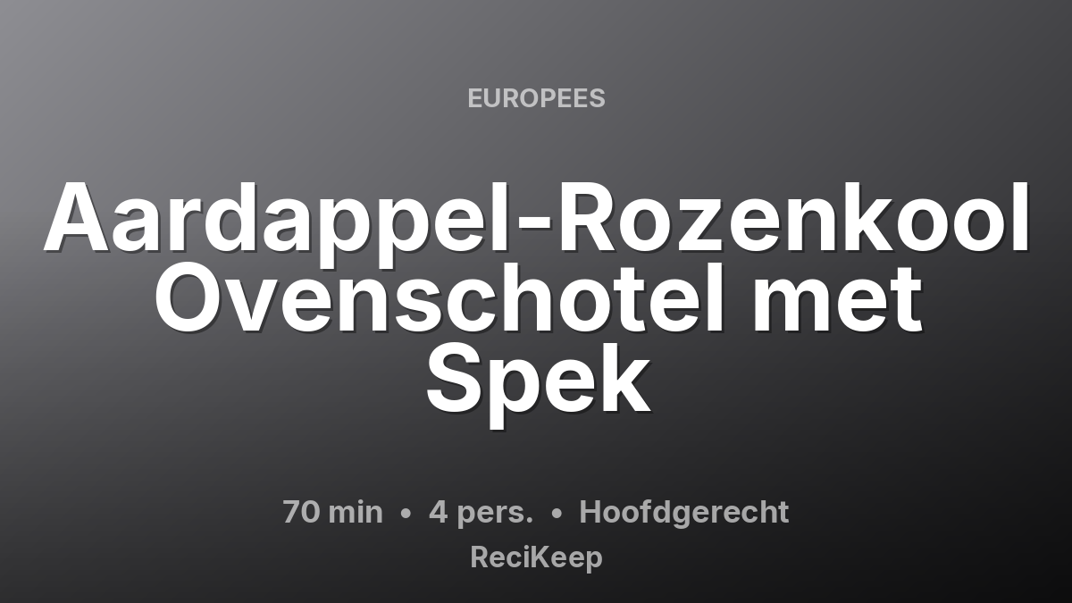 Receptkaart Aardappel-Rozenkool Ovenschotel met Spek – Hoofdgerecht