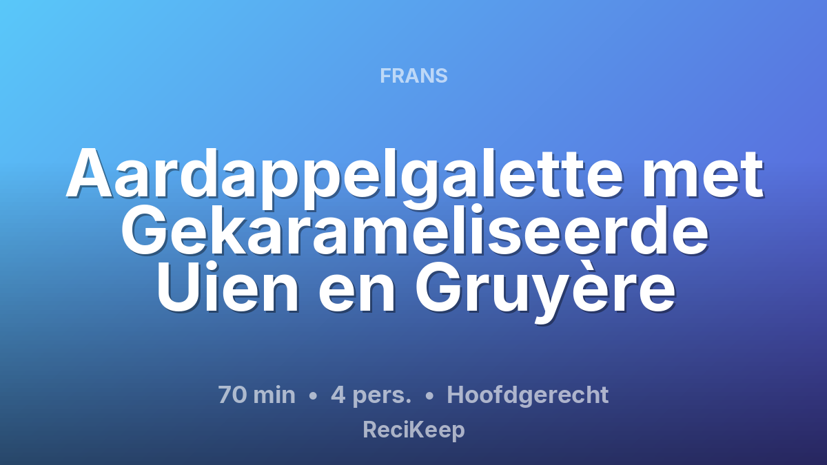 Receptkaart Aardappelgalette met Gekarameliseerde Uien en Gruyère – Hoofdgerecht