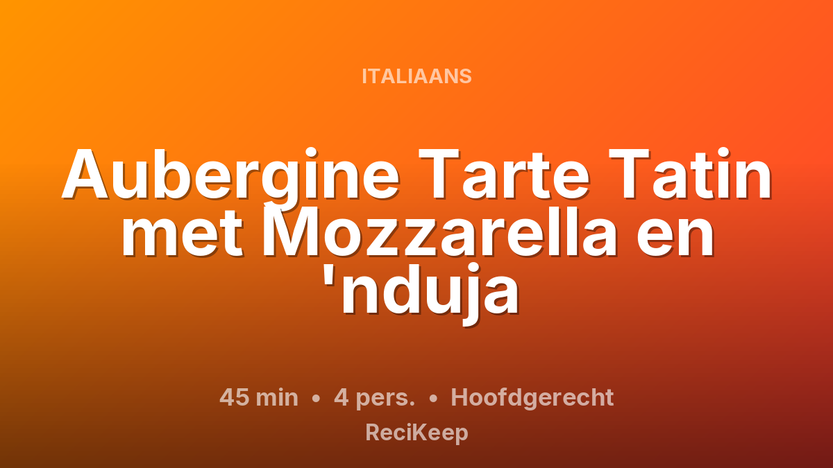 Receptkaart Aubergine Tarte Tatin met Mozzarella en 'nduja – Hoofdgerecht