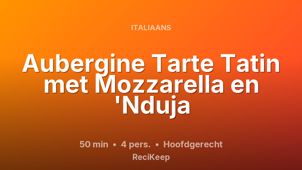 Receptkaart Aubergine Tarte Tatin met Mozzarella en 'Nduja – Hoofdgerecht