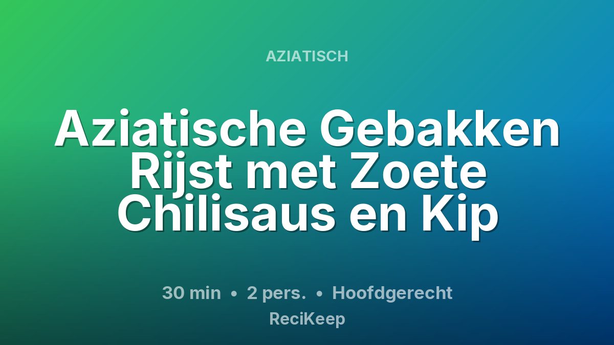 Receptkaart Aziatische Gebakken Rijst met Zoete Chilisaus en Kip – Hoofdgerecht