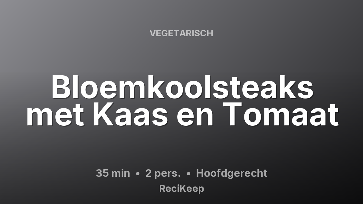 Receptkaart Bloemkoolsteaks met Kaas en Tomaat – Hoofdgerecht