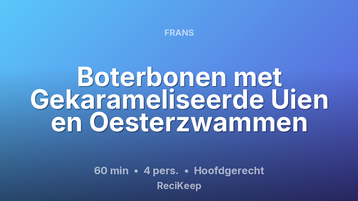 Receptkaart Boterbonen met Gekarameliseerde Uien en Oesterzwammen – Hoofdgerecht