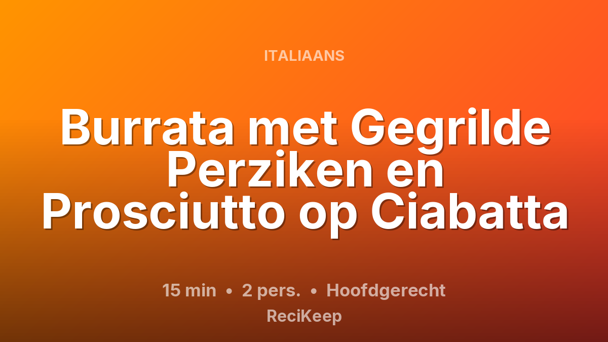 Receptkaart Burrata met Gegrilde Perziken en Prosciutto op Ciabatta – Hoofdgerecht