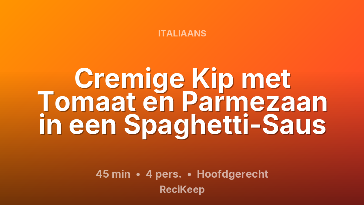 Receptkaart Cremige Kip met Tomaat en Parmezaan in een Spaghetti-Saus – Hoofdgerecht