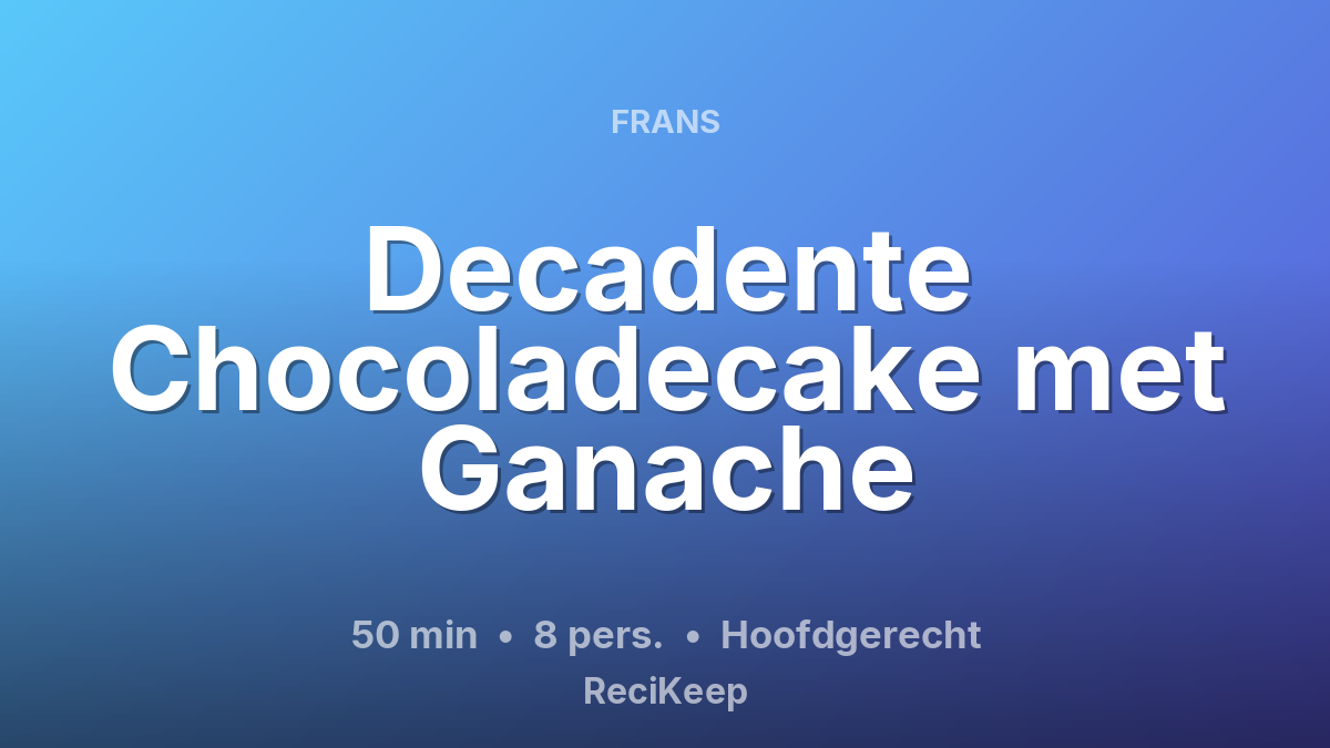Receptkaart Decadente Chocoladecake met Ganache – Hoofdgerecht