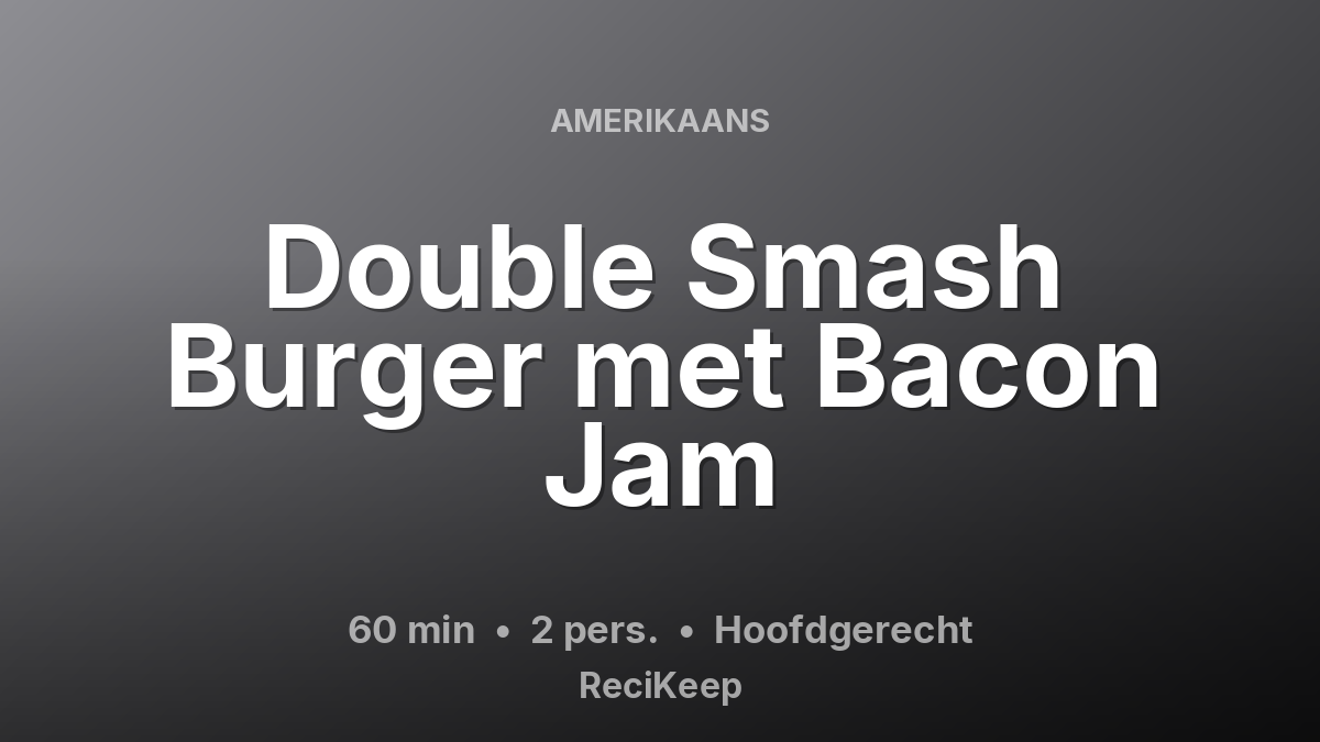 Receptkaart Double Smash Burger met Bacon Jam – Hoofdgerecht