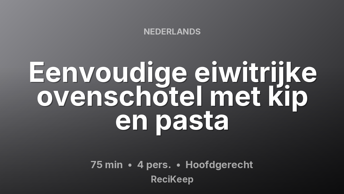 Receptkaart Eenvoudige eiwitrijke ovenschotel met kip en pasta – Hoofdgerecht