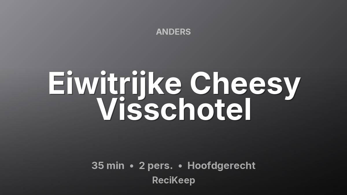 Receptkaart Eiwitrijke Cheesy Visschotel – Hoofdgerecht