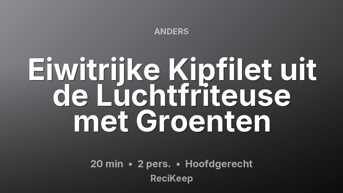 Receptkaart Eiwitrijke Kipfilet uit de Luchtfriteuse met Groenten – Hoofdgerecht