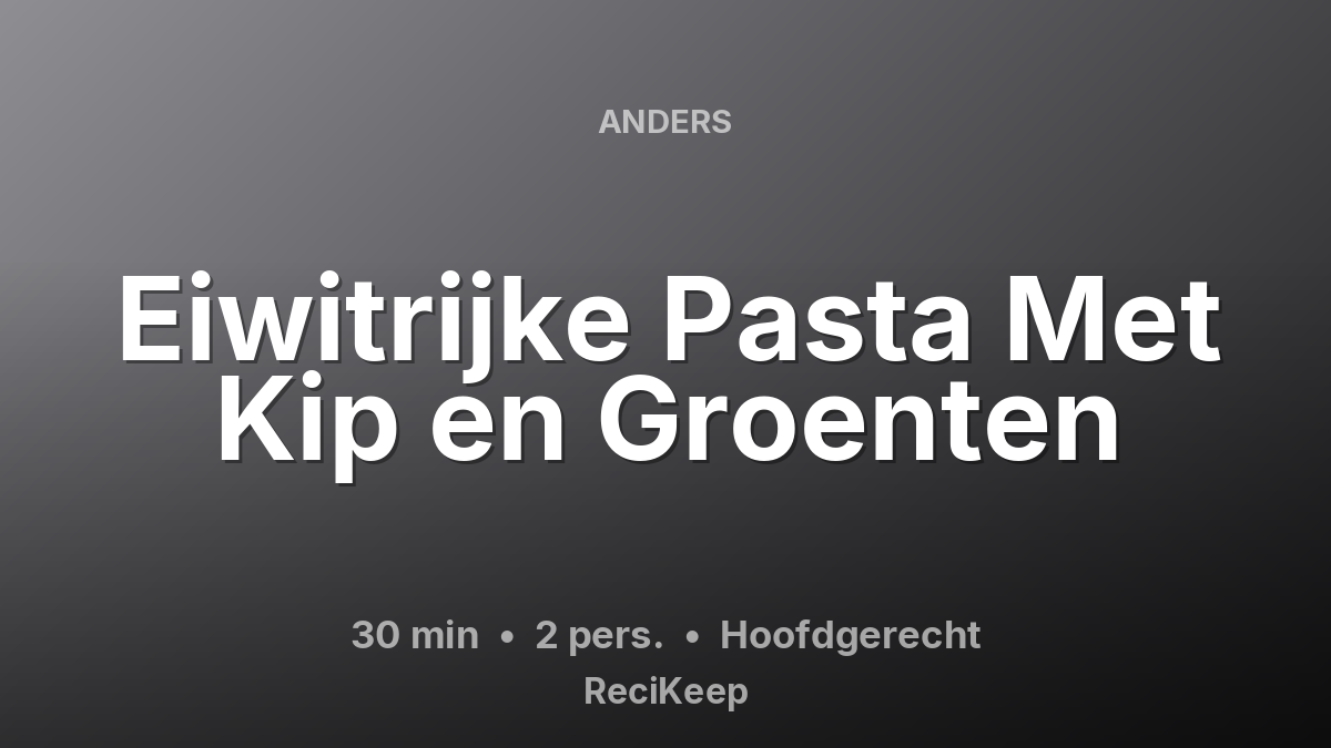 Receptkaart Eiwitrijke Pasta Met Kip en Groenten – Hoofdgerecht