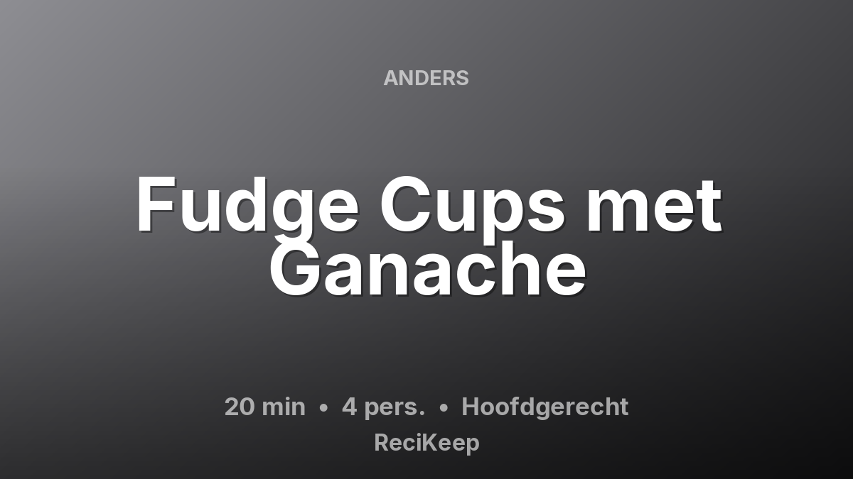 Receptkaart Fudge Cups met Ganache – Hoofdgerecht