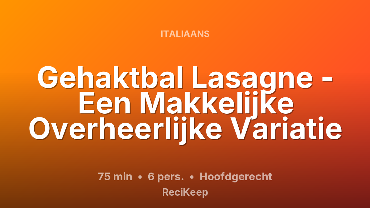 Receptkaart Gehaktbal Lasagne - Een Makkelijke Overheerlijke Variatie – Hoofdgerecht