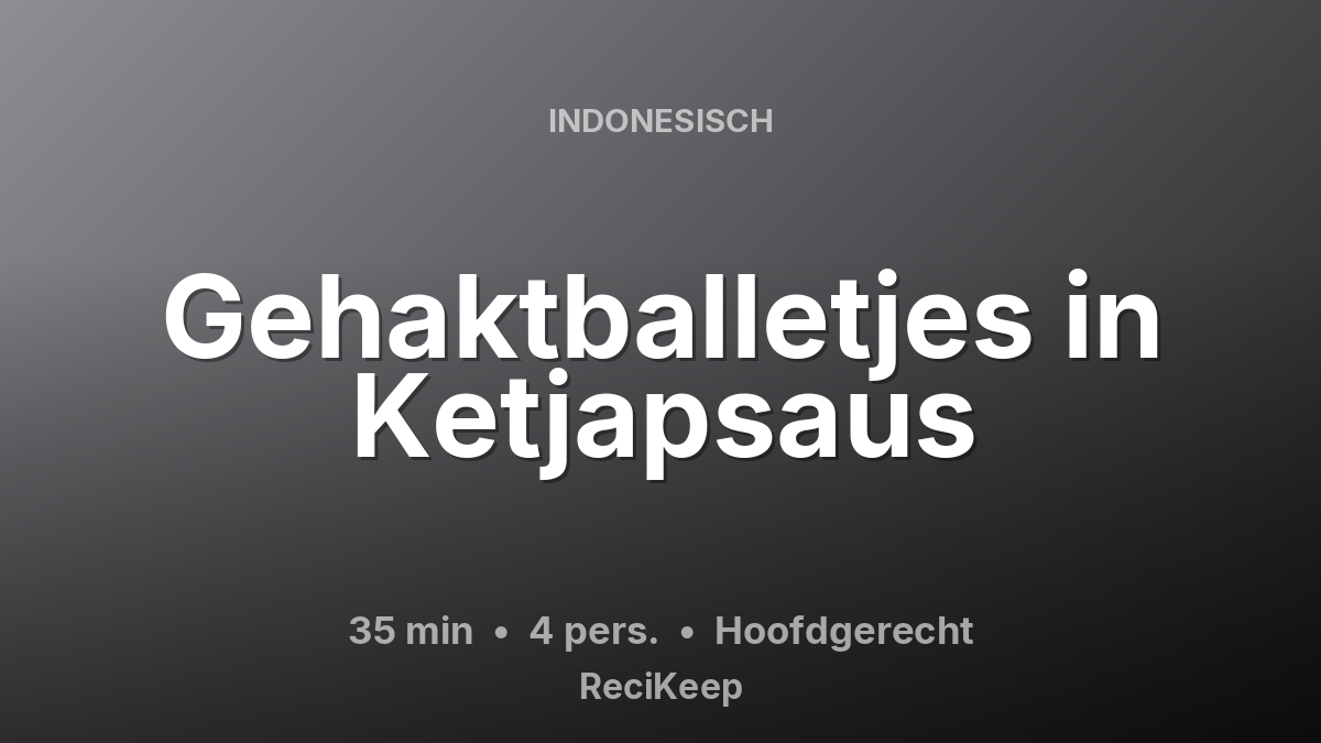 Receptkaart Gehaktballetjes in Ketjapsaus – Hoofdgerecht