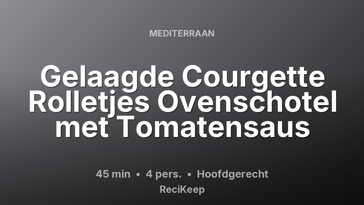 Receptkaart Gelaagde Courgette Rolletjes Ovenschotel met Tomatensaus – Hoofdgerecht