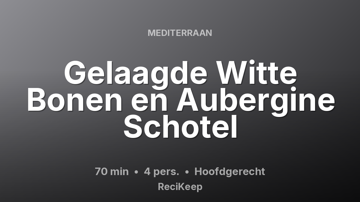 Receptkaart Gelaagde Witte Bonen en Aubergine Schotel – Hoofdgerecht