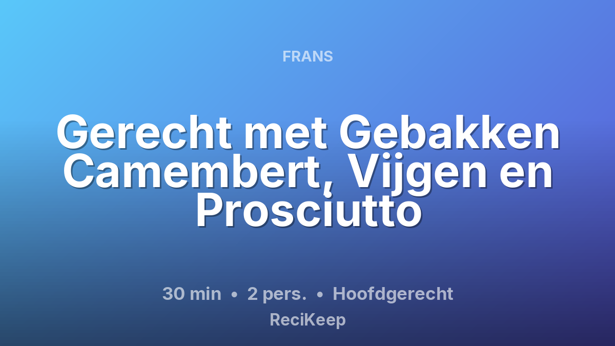 Receptkaart Gerecht met Gebakken Camembert, Vijgen en Prosciutto – Hoofdgerecht