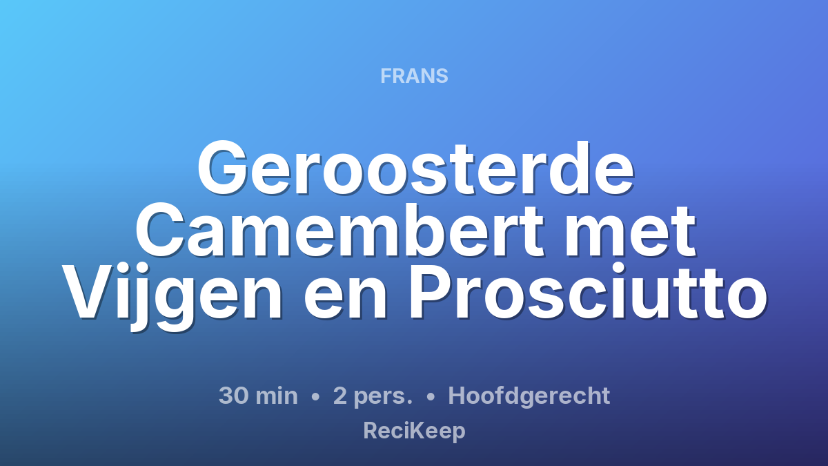 Receptkaart Geroosterde Camembert met Vijgen en Prosciutto – Hoofdgerecht