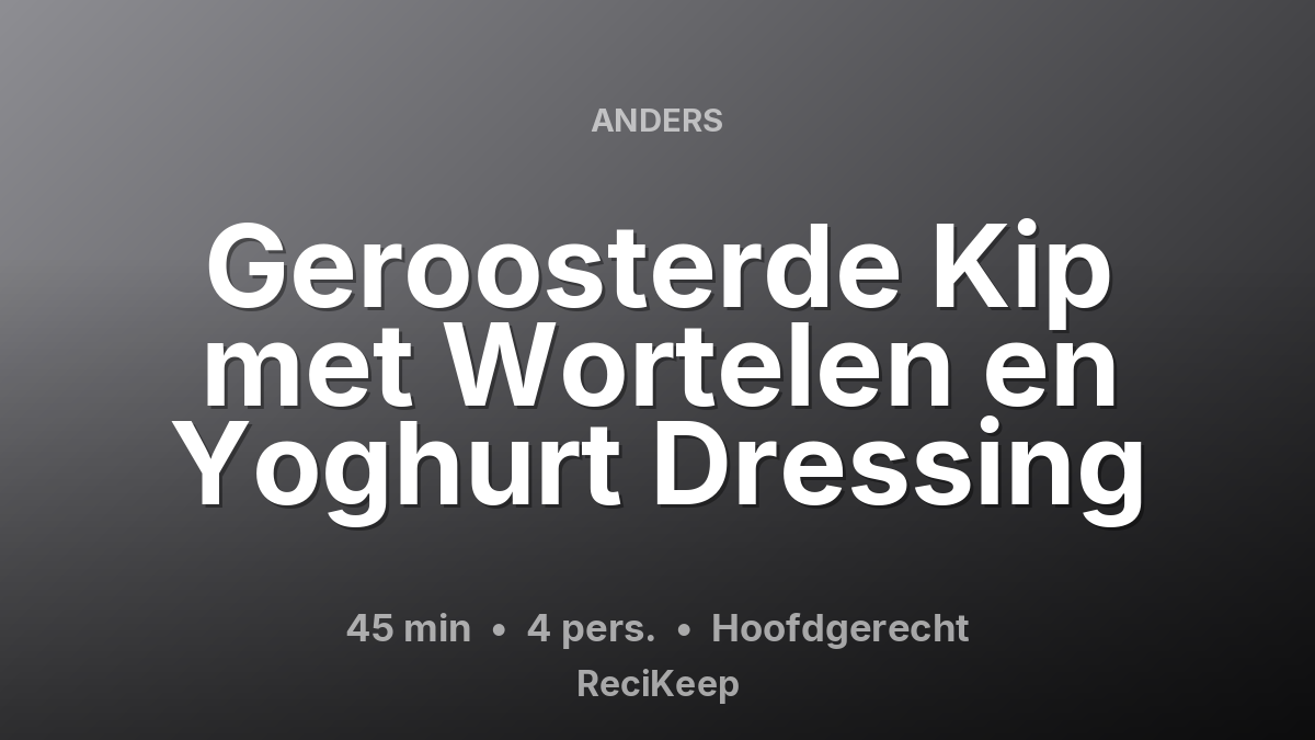 Receptkaart Geroosterde Kip met Wortelen en Yoghurt Dressing – Hoofdgerecht