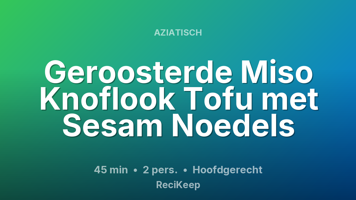 Receptkaart Geroosterde Miso Knoflook Tofu met Sesam Noedels – Hoofdgerecht