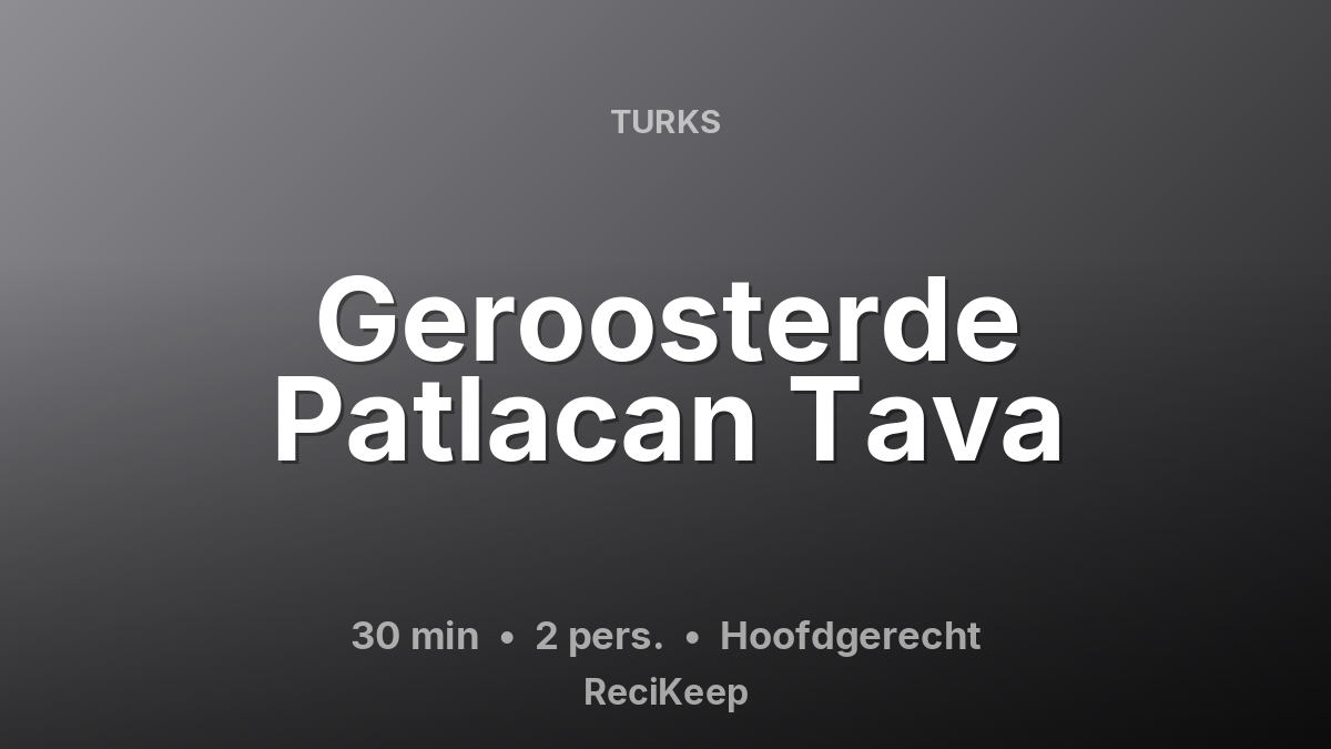 Receptkaart Geroosterde Patlacan Tava – Hoofdgerecht