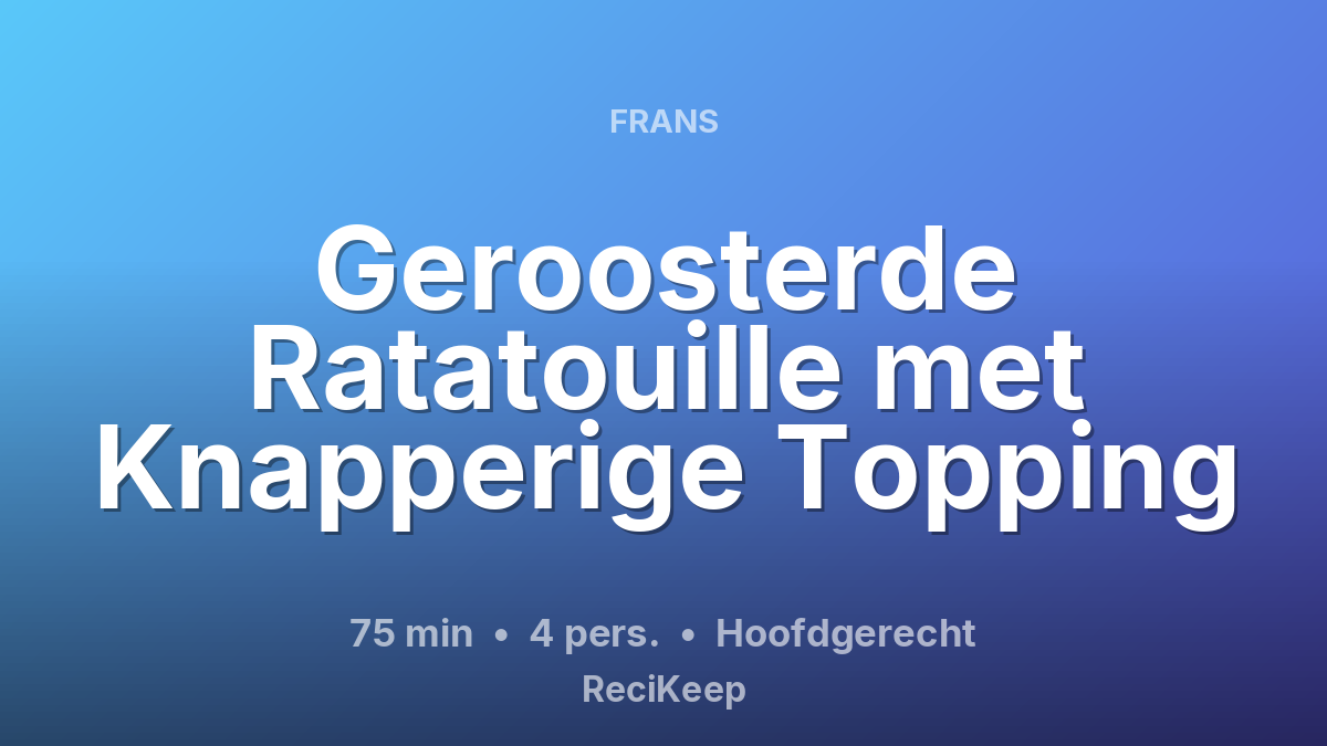 Receptkaart Geroosterde Ratatouille met Knapperige Topping – Hoofdgerecht