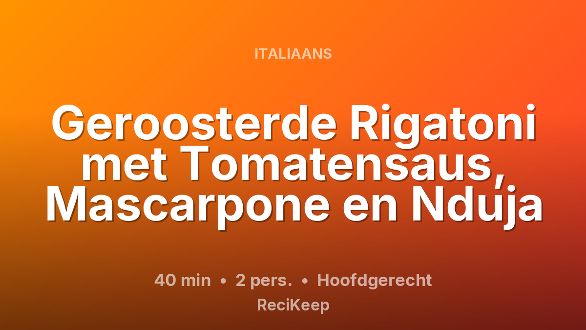 Receptkaart Geroosterde Rigatoni met Tomatensaus, Mascarpone en Nduja – Hoofdgerecht