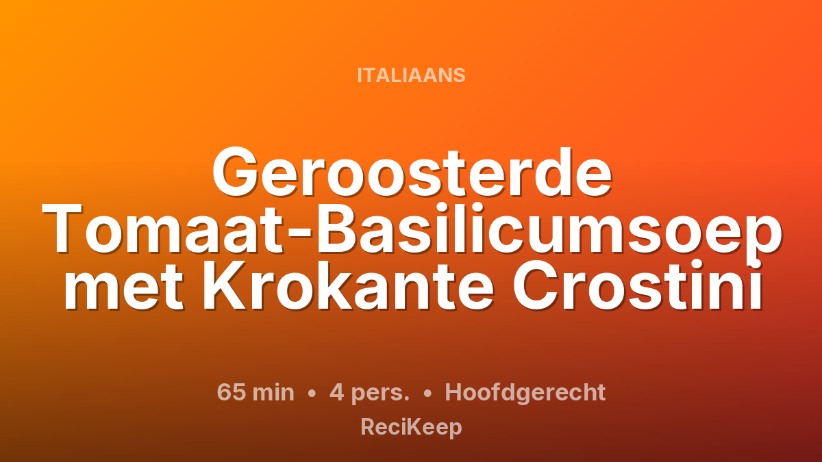 Receptkaart Geroosterde Tomaat-Basilicumsoep met Krokante Crostini – Hoofdgerecht