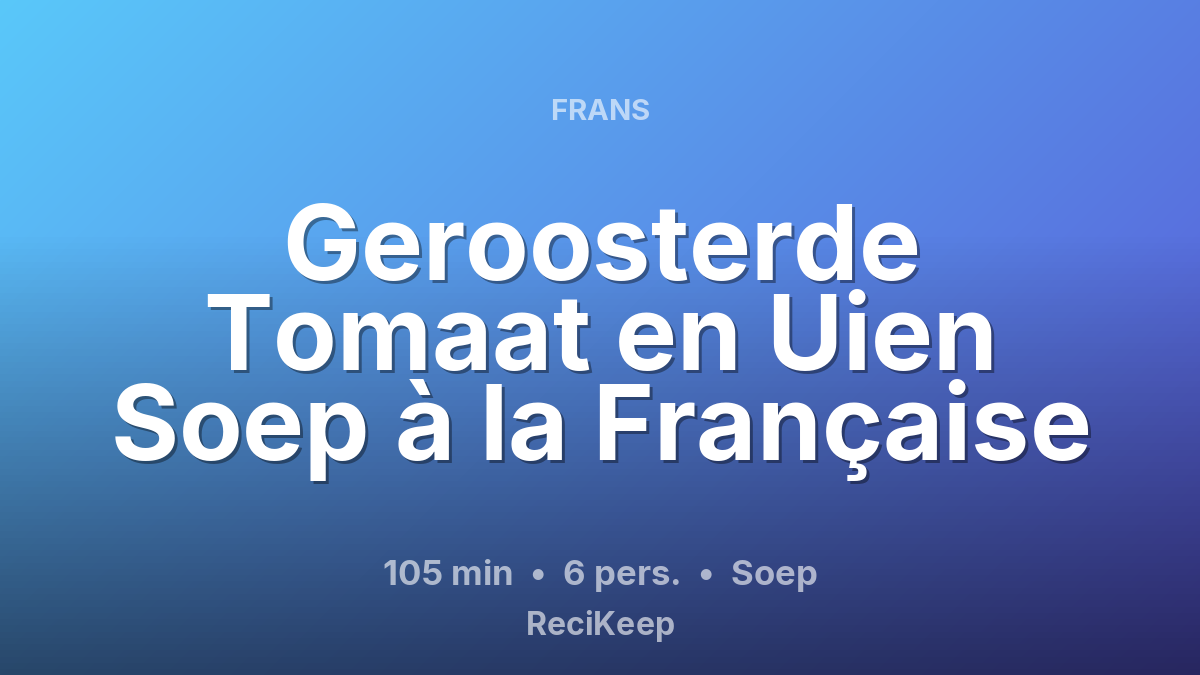 Receptkaart Geroosterde Tomaat en Uien Soep à la Française – Soep