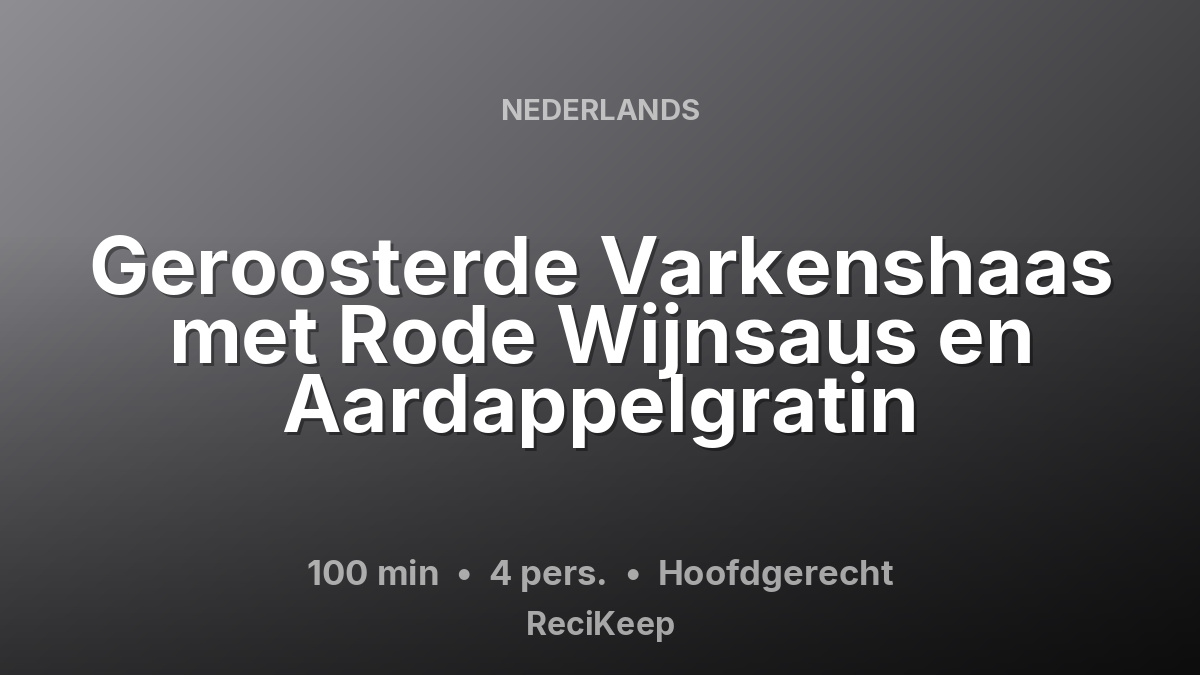 Receptkaart Geroosterde Varkenshaas met Rode Wijnsaus en Aardappelgratin – Hoofdgerecht