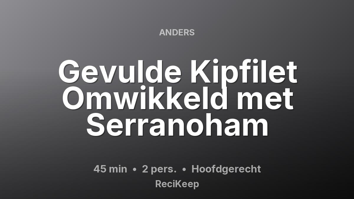 Receptkaart Gevulde Kipfilet Omwikkeld met Serranoham – Hoofdgerecht