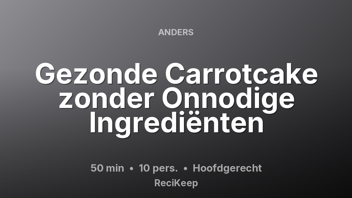 Receptkaart Gezonde Carrotcake zonder Onnodige Ingrediënten – Hoofdgerecht