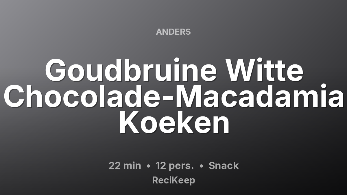 Receptkaart Goudbruine Witte Chocolade-Macadamia Koeken – Snack