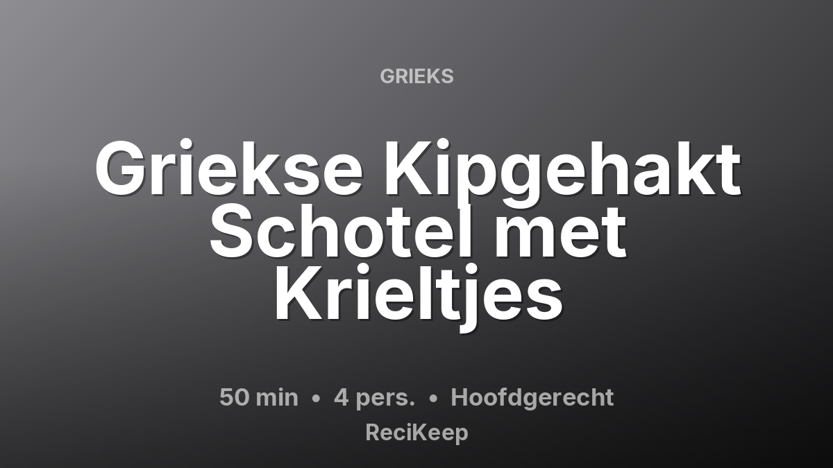 Receptkaart Griekse Kipgehakt Schotel met Krieltjes – Hoofdgerecht