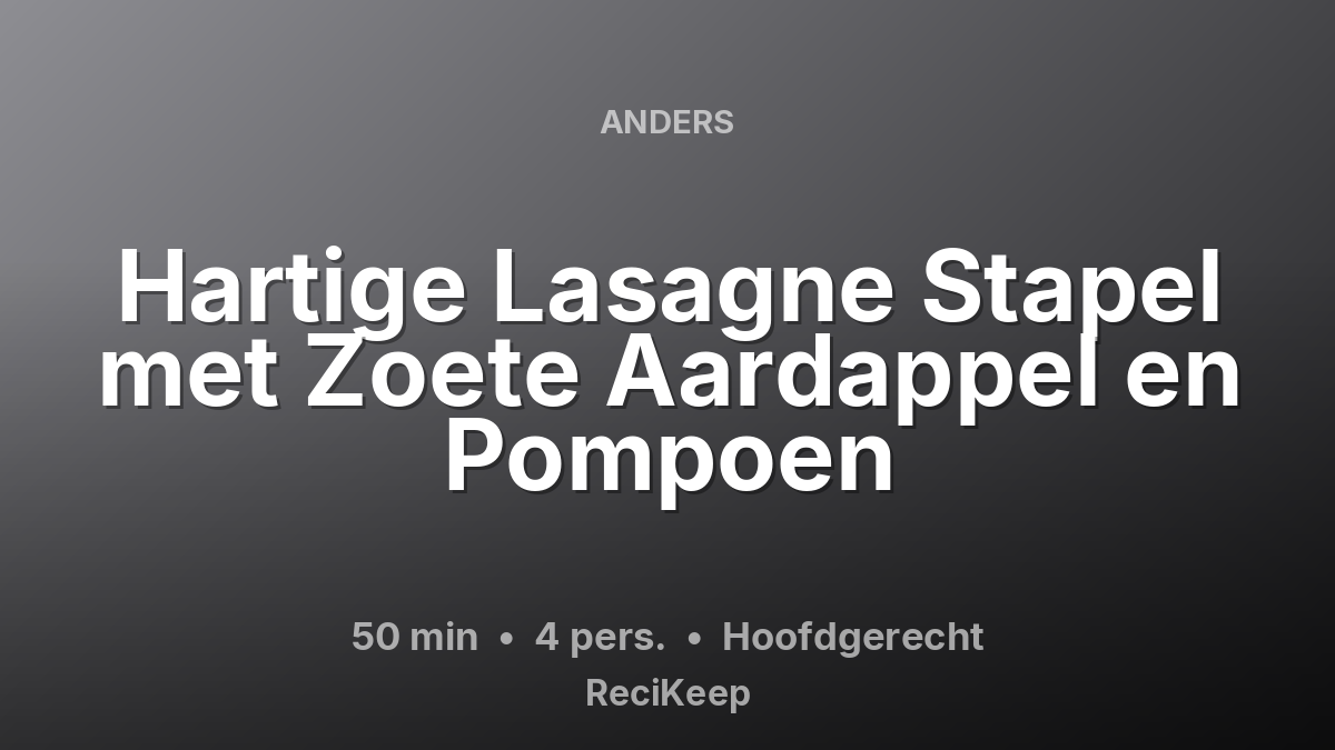 Receptkaart Hartige Lasagne Stapel met Zoete Aardappel en Pompoen – Hoofdgerecht