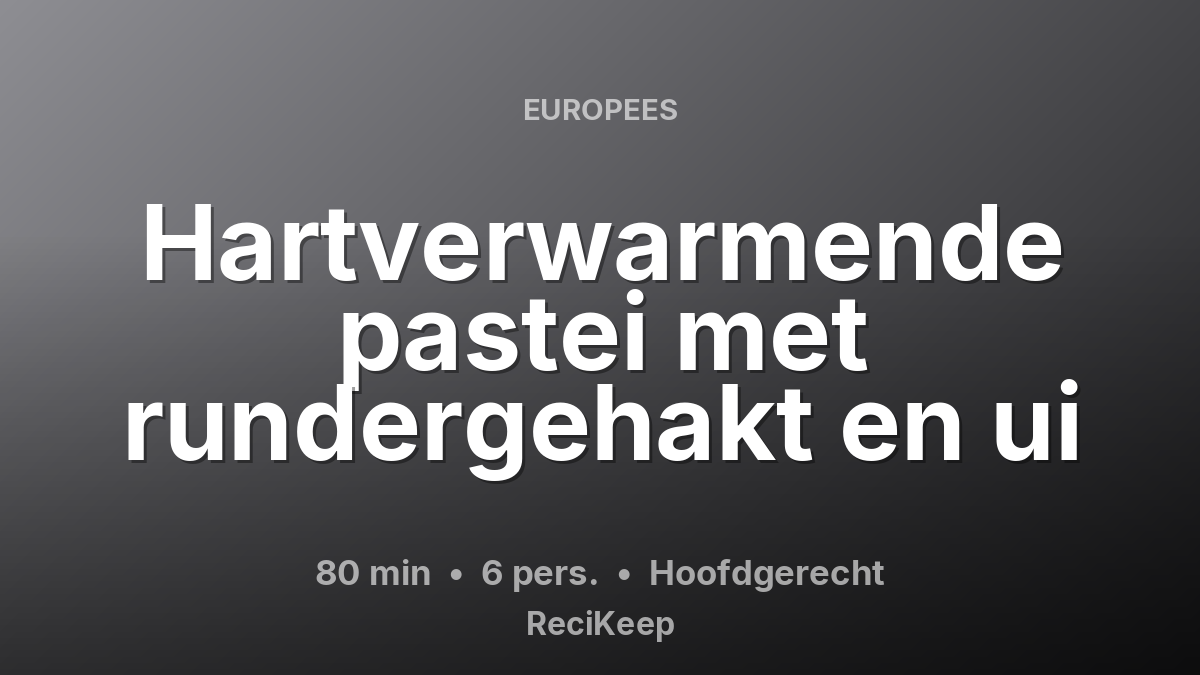 Receptkaart Hartverwarmende pastei met rundergehakt en ui – Hoofdgerecht