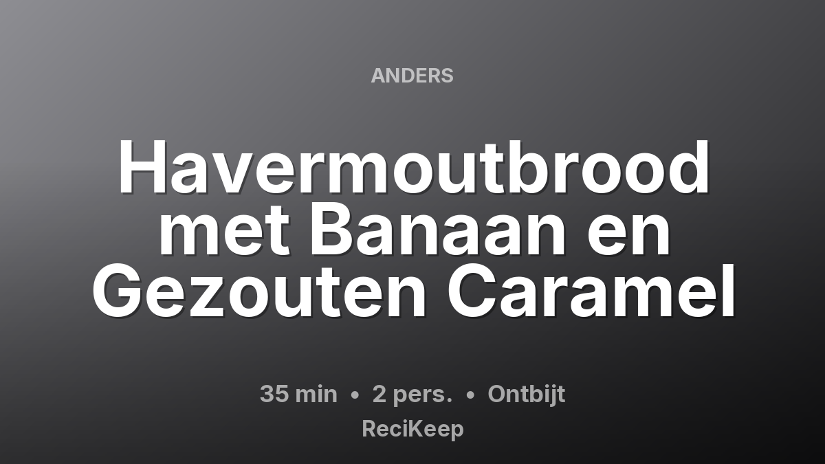 Receptkaart Havermoutbrood met Banaan en Gezouten Caramel – Ontbijt