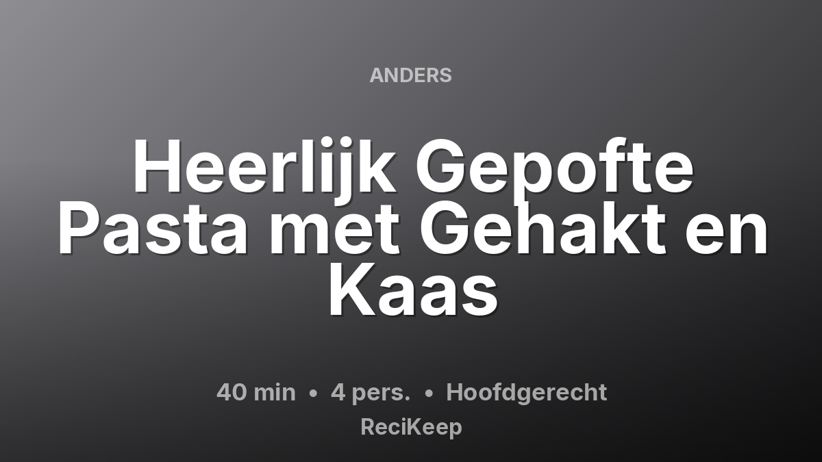 Receptkaart Heerlijk Gepofte Pasta met Gehakt en Kaas – Hoofdgerecht