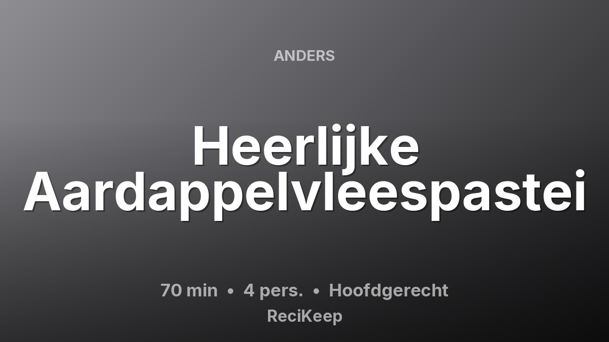 Receptkaart Heerlijke Aardappelvleespastei – Hoofdgerecht