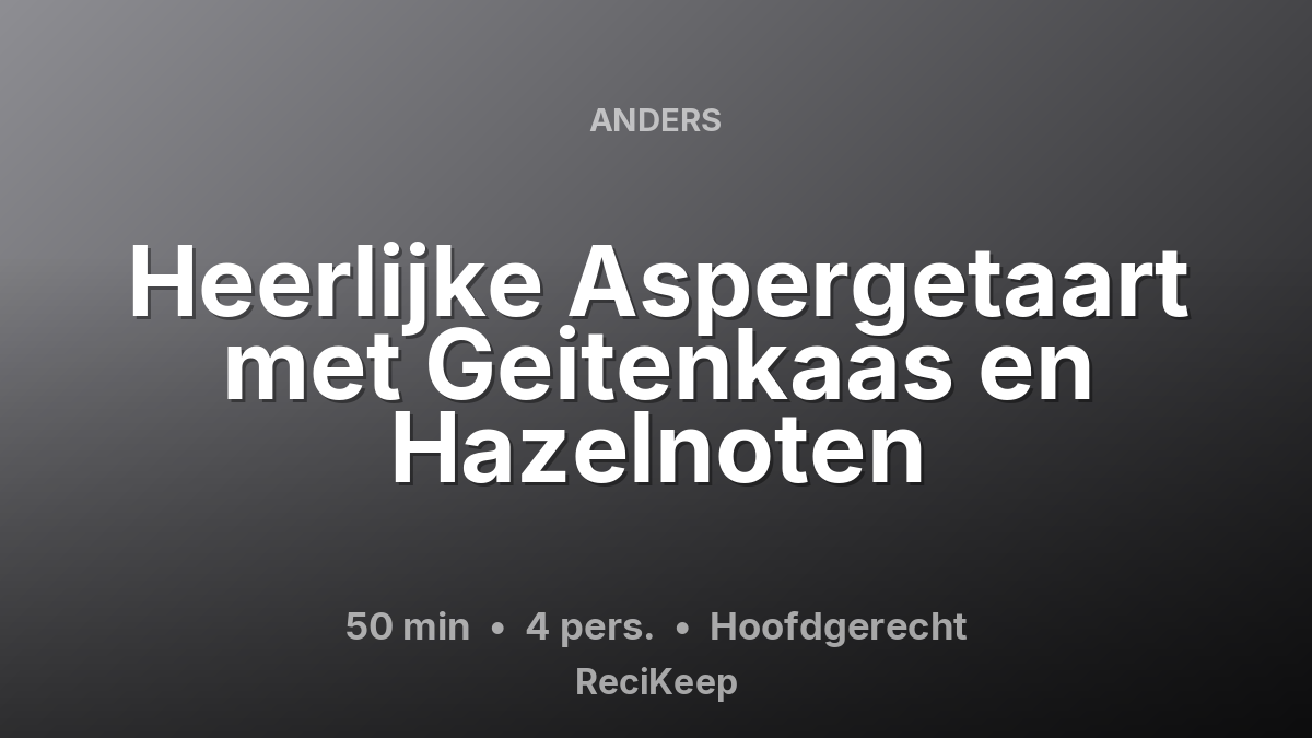Receptkaart Heerlijke Aspergetaart met Geitenkaas en Hazelnoten – Hoofdgerecht