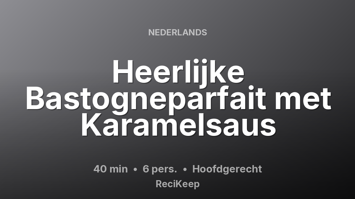 Receptkaart Heerlijke Bastogneparfait met Karamelsaus – Hoofdgerecht