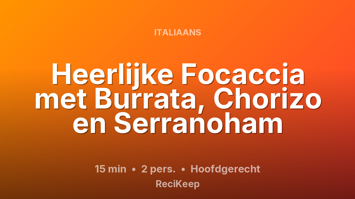 Receptkaart Heerlijke Focaccia met Burrata, Chorizo en Serranoham – Hoofdgerecht