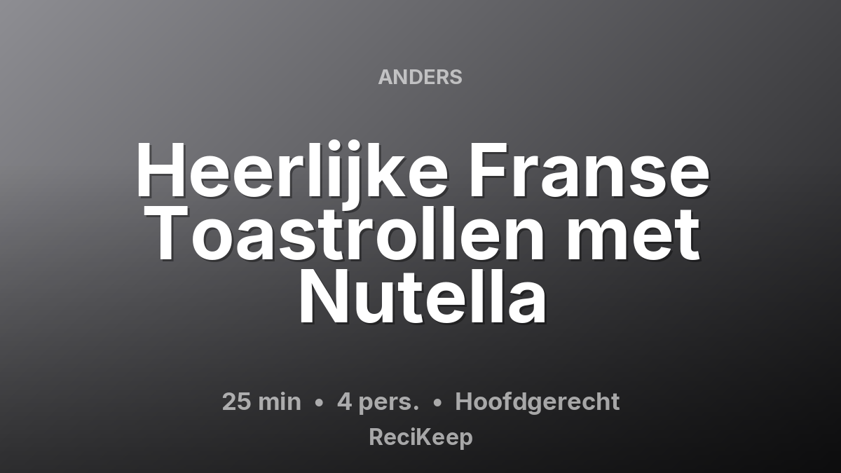 Receptkaart Heerlijke Franse Toastrollen met Nutella – Hoofdgerecht