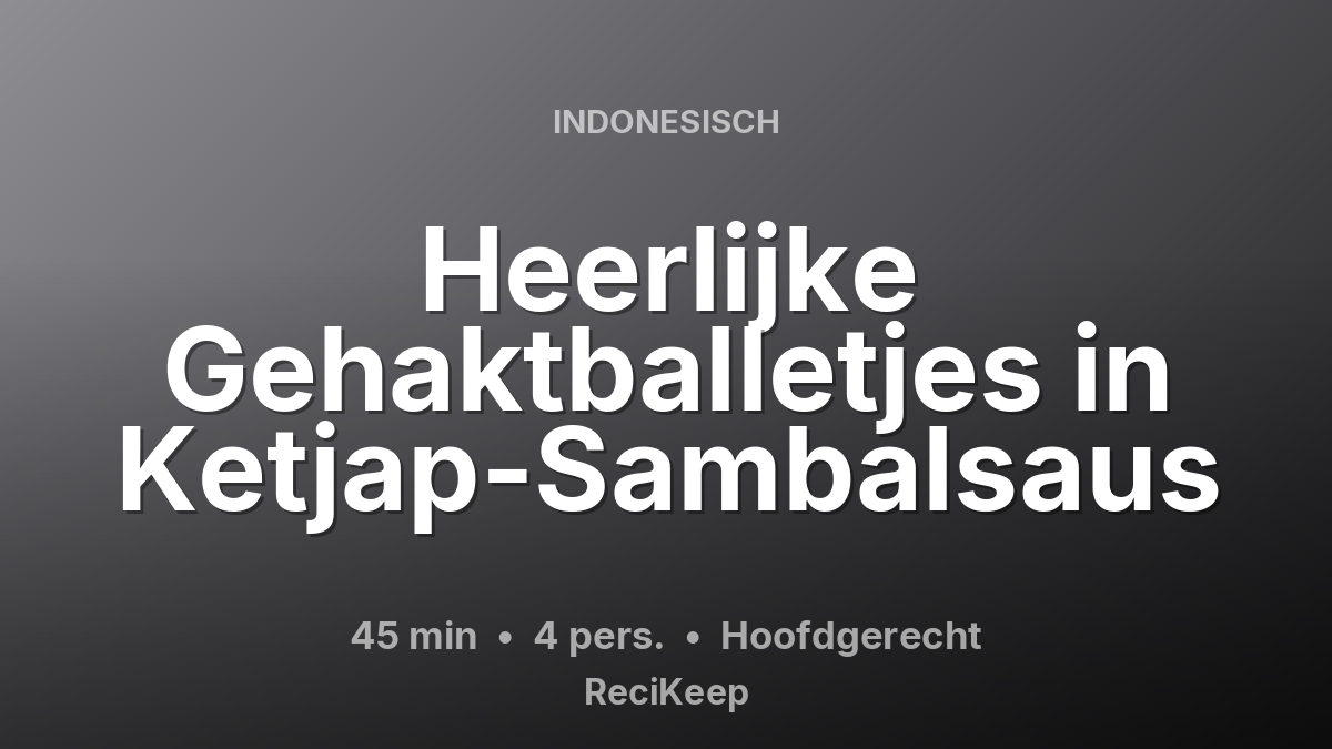 Receptkaart Heerlijke Gehaktballetjes in Ketjap-Sambalsaus – Hoofdgerecht