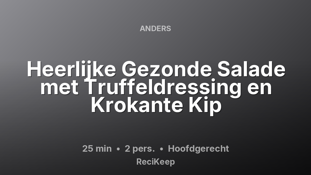 Receptkaart Heerlijke Gezonde Salade met Truffeldressing en Krokante Kip – Hoofdgerecht