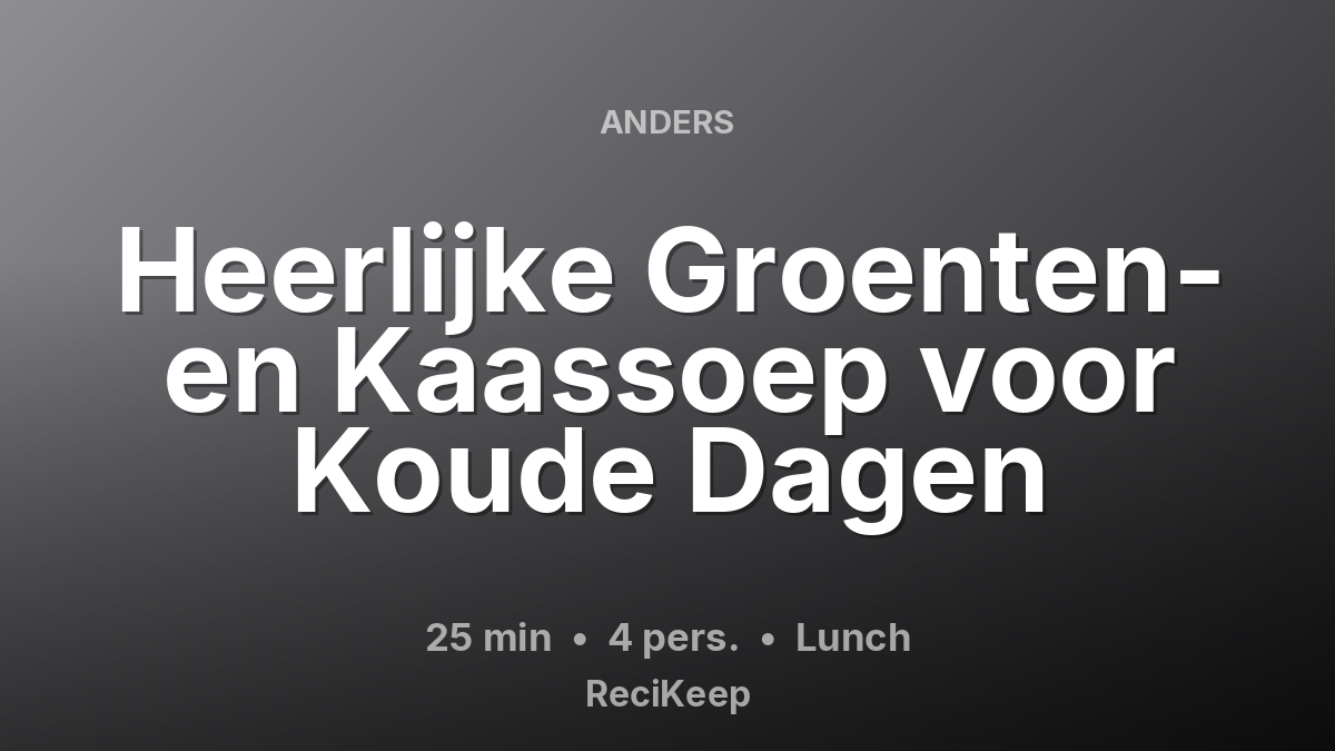 Receptkaart Heerlijke Groenten- en Kaassoep voor Koude Dagen – Lunch