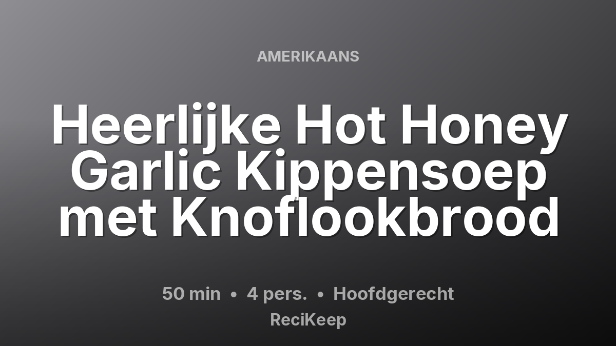 Receptkaart Heerlijke Hot Honey Garlic Kippensoep met Knoflookbrood – Hoofdgerecht