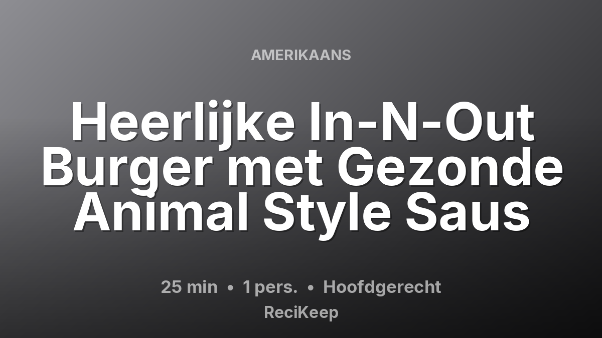 Receptkaart Heerlijke In-N-Out Burger met Gezonde Animal Style Saus – Hoofdgerecht