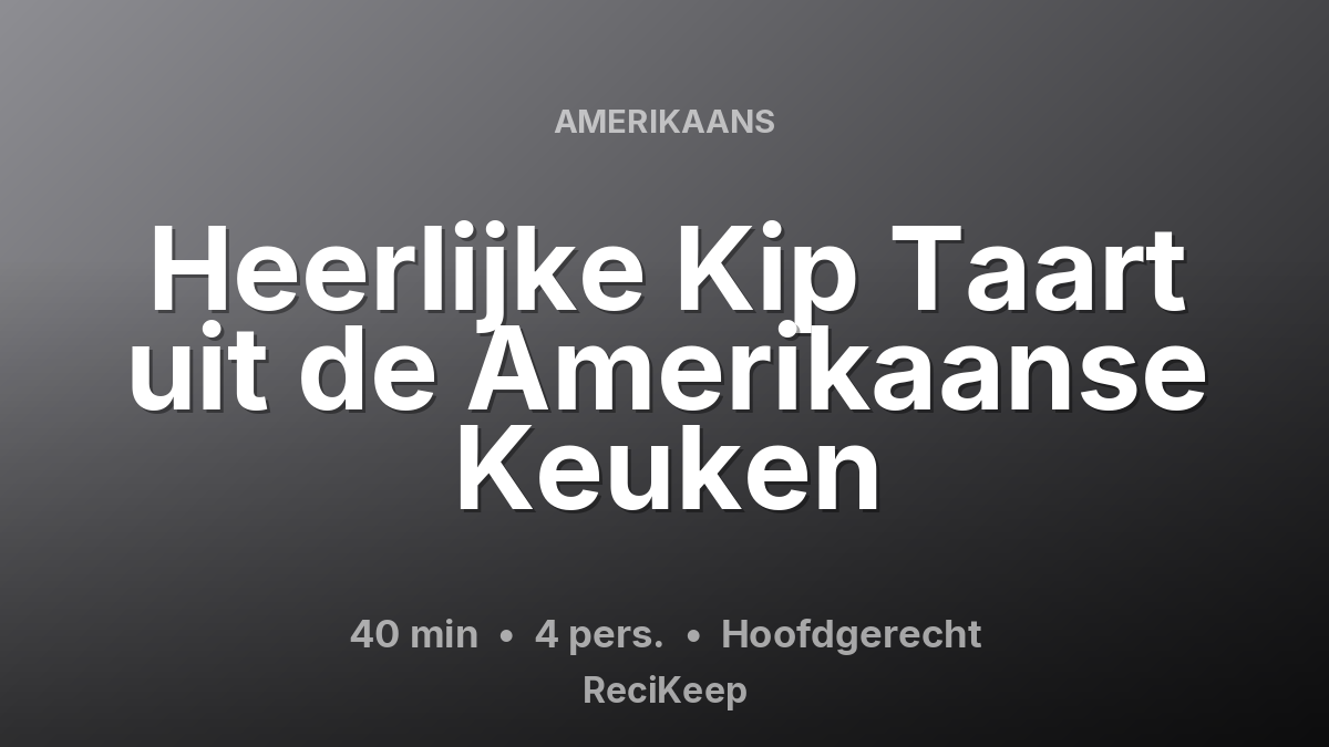 Receptkaart Heerlijke Kip Taart uit de Amerikaanse Keuken – Hoofdgerecht