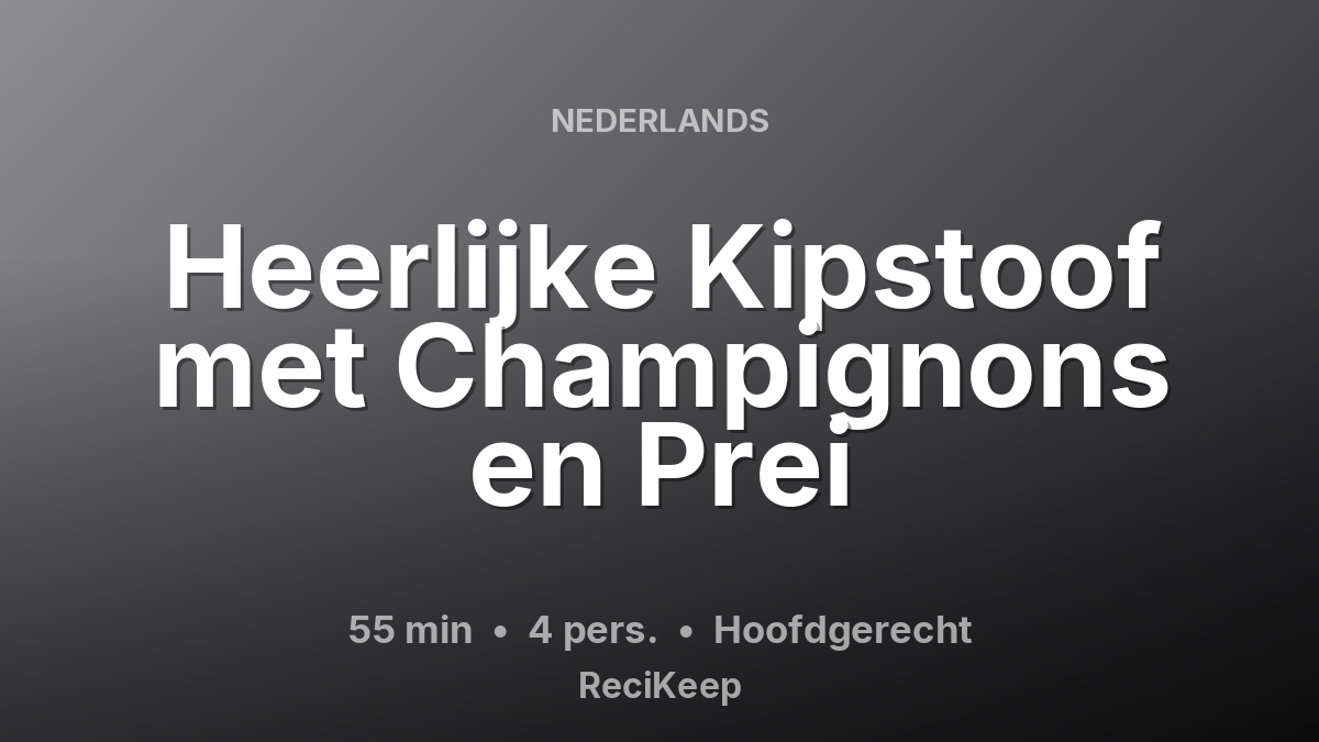 Receptkaart Heerlijke Kipstoof met Champignons en Prei – Hoofdgerecht